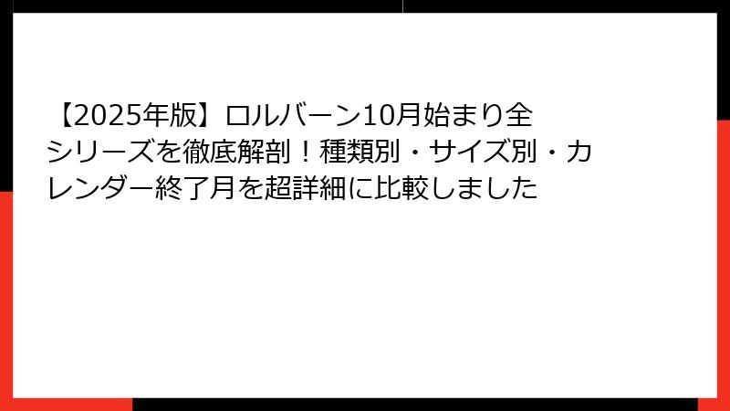 【2025年版】ロルバーン10月始まり全シリーズを徹底解剖！種類別・サイズ別・カレンダー終了月を超詳細に比較しました