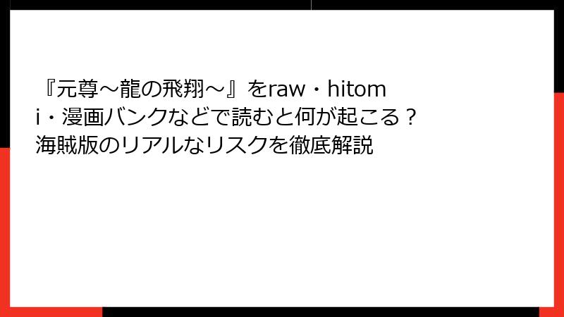 『元尊～龍の飛翔～』をraw・hitomi・漫画バンクなどで読むと何が起こる？ 海賊版のリアルなリスクを徹底解説
