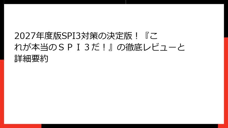 2027年度版SPI3対策の決定版！『これが本当のＳＰＩ３だ！』の徹底レビューと詳細要約