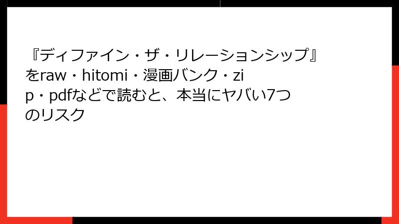 『ディファイン・ザ・リレーションシップ』をraw・hitomi・漫画バンク・zip・pdfなどで読むと、本当にヤバい7つのリスク
