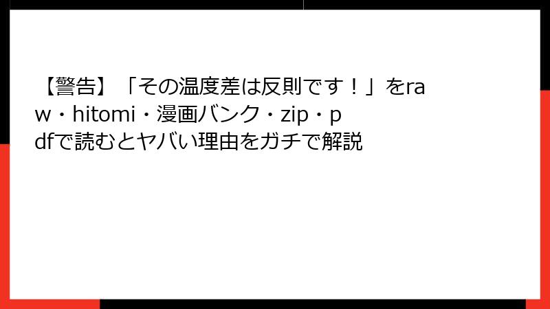 【警告】「その温度差は反則です！」をraw・hitomi・漫画バンク・zip・pdfで読むとヤバい理由をガチで解説