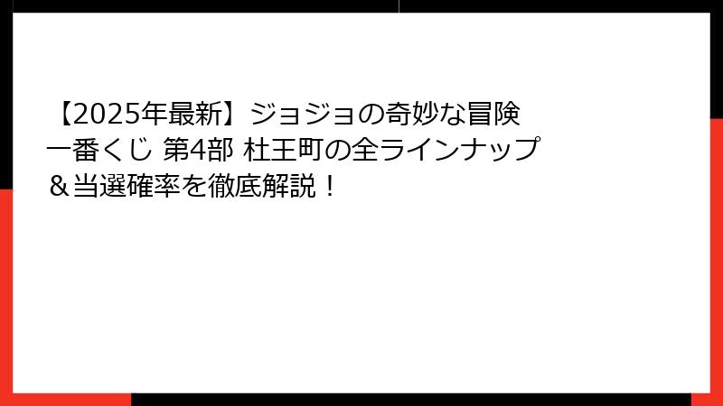 【2025年最新】ジョジョの奇妙な冒険 一番くじ 第4部 杜王町の全ラインナップ＆当選確率を徹底解説！