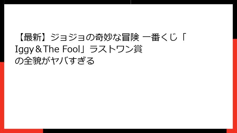 【最新】ジョジョの奇妙な冒険 一番くじ「Iggy&The Fool」ラストワン賞の全貌がヤバすぎる