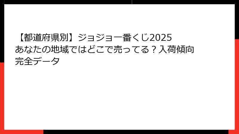 【都道府県別】ジョジョ一番くじ2025 あなたの地域ではどこで売ってる？入荷傾向完全データ