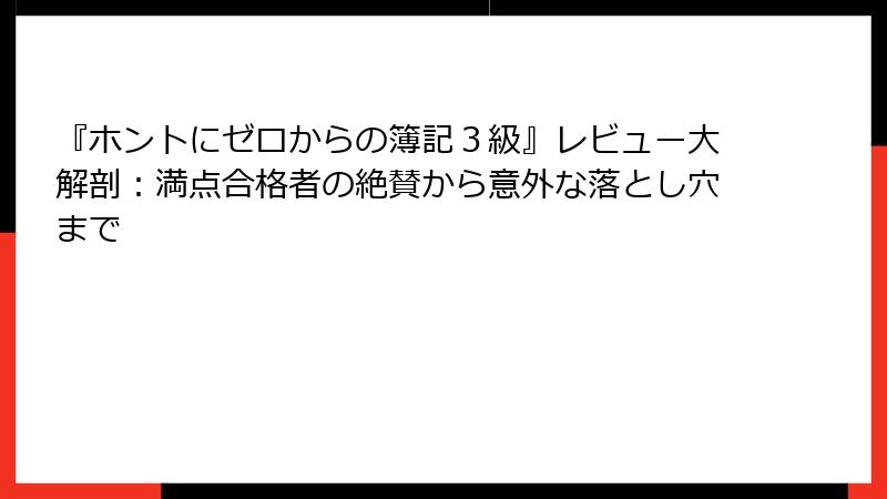 『ホントにゼロからの簿記３級』レビュー大解剖：満点合格者の絶賛から意外な落とし穴まで