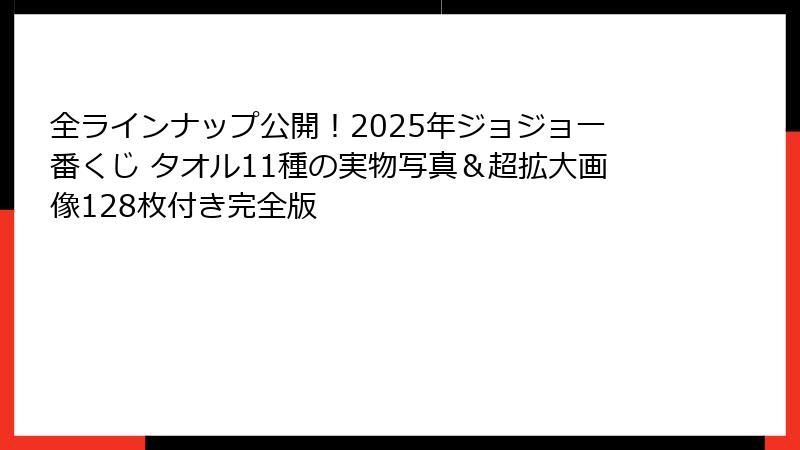 全ラインナップ公開!2025年ジョジョ一番くじ タオル11種の実物写真&超拡大画像128枚付き完全版