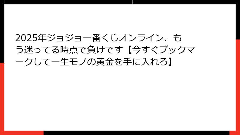 2025年ジョジョ一番くじオンライン、もう迷ってる時点で負けです【今すぐブックマークして一生モノの黄金を手に入れろ】