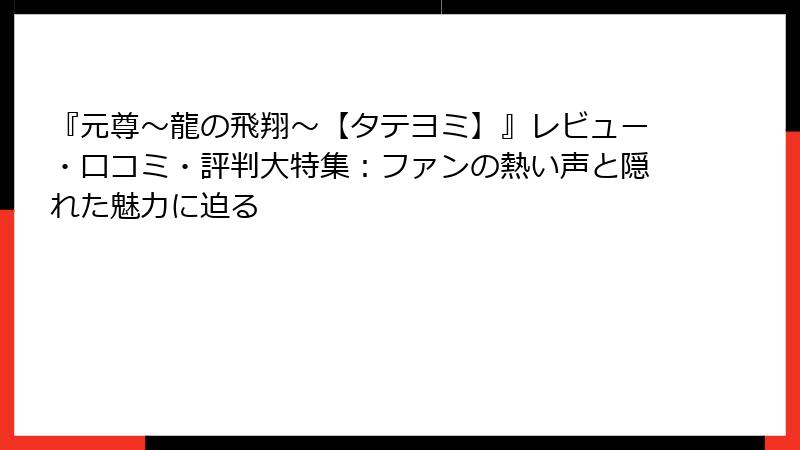 『元尊~龍の飛翔~【タテヨミ】』レビュー・口コミ・評判大特集:ファンの熱い声と隠れた魅力に迫る