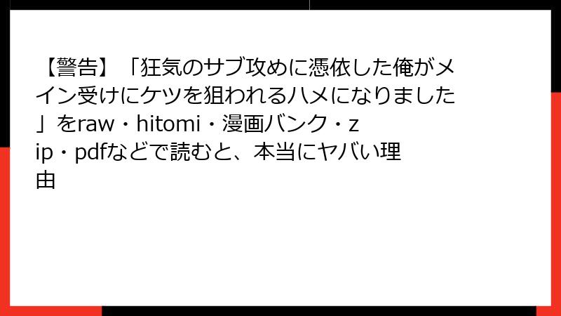 【警告】「狂気のサブ攻めに憑依した俺がメイン受けにケツを狙われるハメになりました」をraw・hitomi・漫画バンク・zip・pdfなどで読むと、本当にヤバい理由