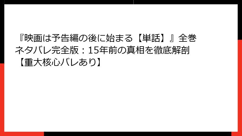 『映画は予告編の後に始まる【単話】』全巻ネタバレ完全版：15年前の真相を徹底解剖【重大核心バレあり】