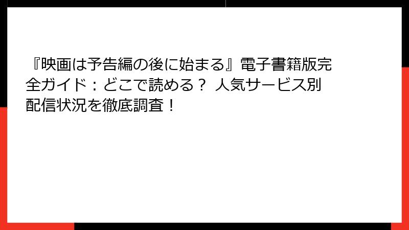 『映画は予告編の後に始まる』電子書籍版完全ガイド：どこで読める？ 人気サービス別配信状況を徹底調査！