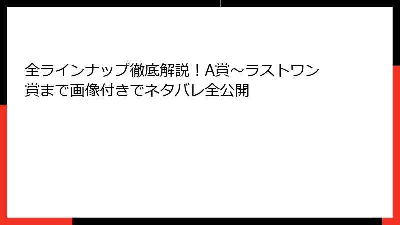 全ラインナップ徹底解説！A賞〜ラストワン賞まで画像付きでネタバレ全公開