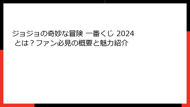 ジョジョの奇妙な冒険 一番くじ 2024 とは?ファン必見の概要と魅力紹介