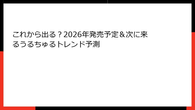 これから出る？2026年発売予定＆次に来るうるちゅるトレンド予測