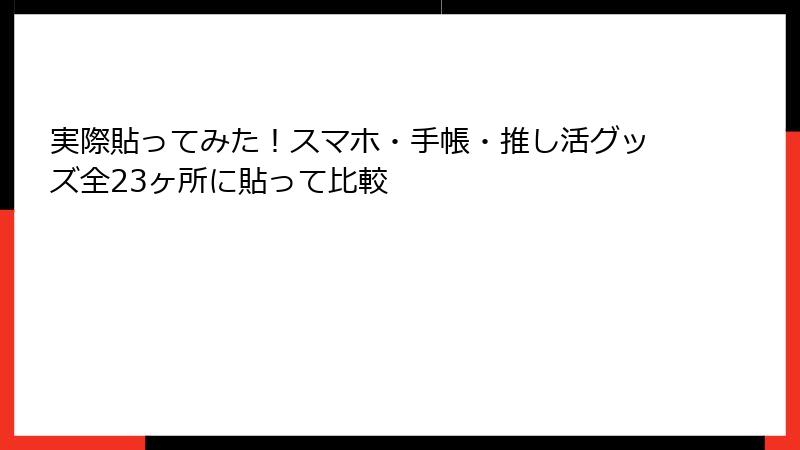 実際貼ってみた！スマホ・手帳・推し活グッズ全23ヶ所に貼って比較