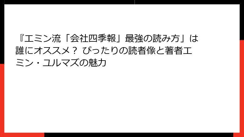 『エミン流「会社四季報」最強の読み方」は誰にオススメ？ ぴったりの読者像と著者エミン・ユルマズの魅力