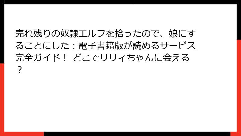 売れ残りの奴隷エルフを拾ったので、娘にすることにした：電子書籍版が読めるサービス完全ガイド！ どこでリリィちゃんに会える？