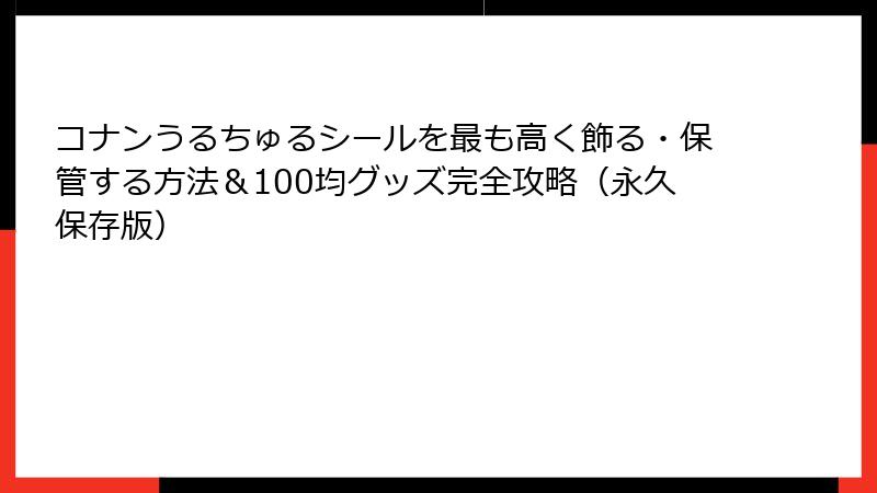 コナンうるちゅるシールを最も高く飾る・保管する方法＆100均グッズ完全攻略（永久保存版）