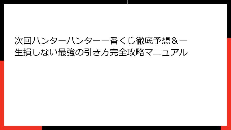 次回ハンターハンター一番くじ徹底予想＆一生損しない最強の引き方完全攻略マニュアル