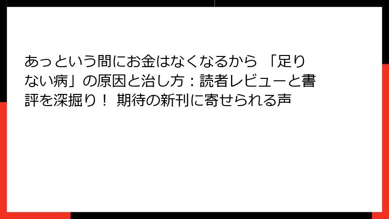 あっという間にお金はなくなるから 「足りない病」の原因と治し方：読者レビューと書評を深掘り！ 期待の新刊に寄せられる声