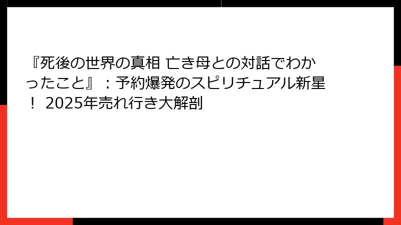 『死後の世界の真相 亡き母との対話でわかったこと』：予約爆発のスピリチュアル新星！ 2025年売れ行き大解剖