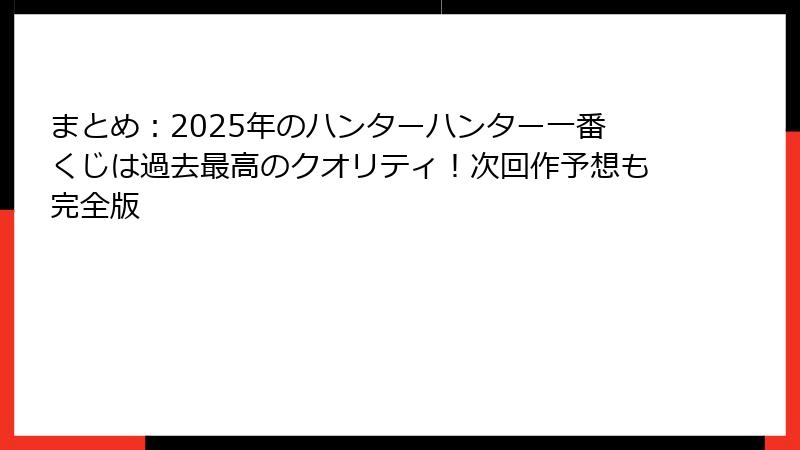 まとめ：2025年のハンターハンター一番くじは過去最高のクオリティ！次回作予想も完全版