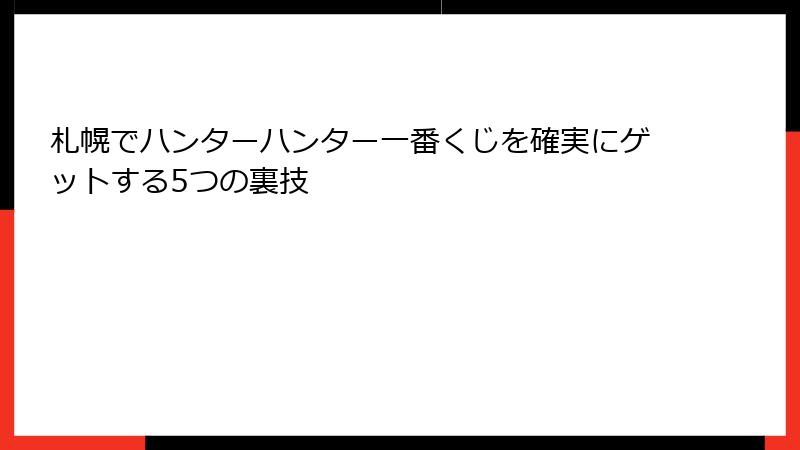 札幌でハンターハンター一番くじを確実にゲットする5つの裏技