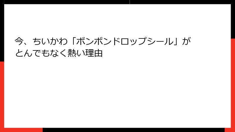 今、ちいかわ「ボンボンドロップシール」がとんでもなく熱い理由