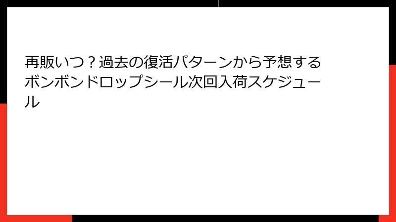 再販いつ？過去の復活パターンから予想するボンボンドロップシール次回入荷スケジュール