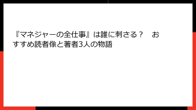 『マネジャーの全仕事』は誰に刺さる？　おすすめ読者像と著者3人の物語