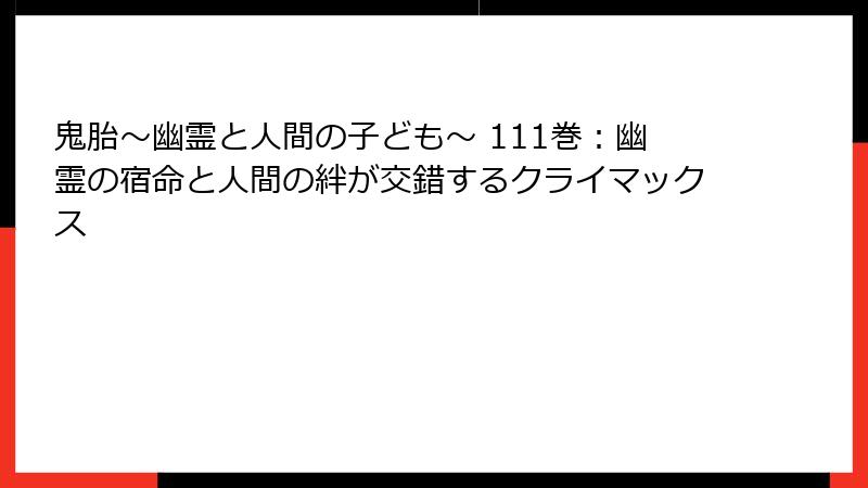 鬼胎～幽霊と人間の子ども～ 111巻：幽霊の宿命と人間の絆が交錯するクライマックス