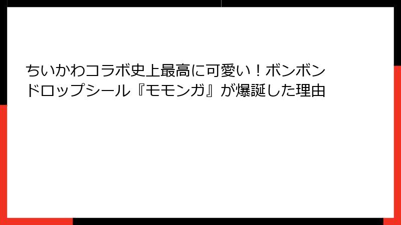 ちいかわコラボ史上最高に可愛い!ボンボンドロップシール『モモンガ』が爆誕した理由