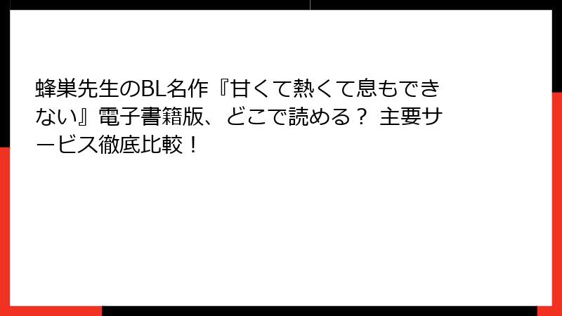 蜂巣先生のBL名作『甘くて熱くて息もできない』電子書籍版、どこで読める？ 主要サービス徹底比較！