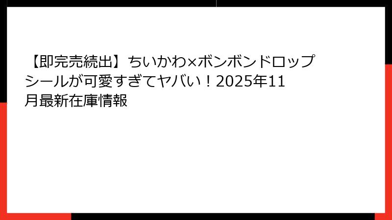 【即完売続出】ちいかわ×ボンボンドロップシールが可愛すぎてヤバい!2025年11月最新在庫情報