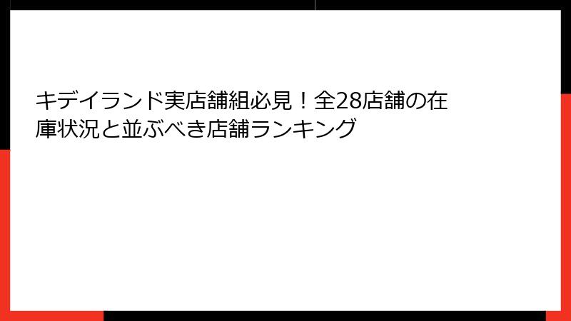 キデイランド実店舗組必見！全28店舗の在庫状況と並ぶべき店舗ランキング