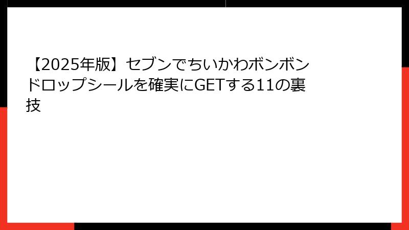 【2025年版】セブンでちいかわボンボンドロップシールを確実にGETする11の裏技
