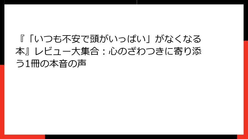 『「いつも不安で頭がいっぱい」がなくなる本』レビュー大集合：心のざわつきに寄り添う1冊の本音の声