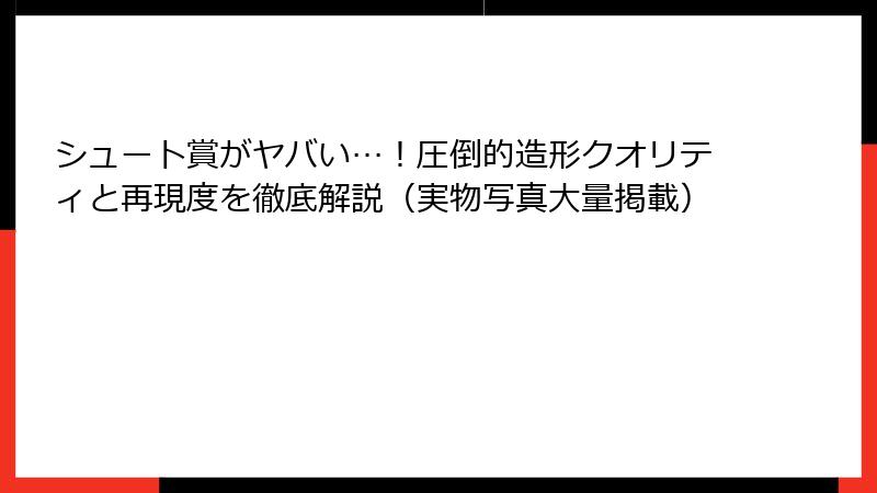 シュート賞がヤバい…！圧倒的造形クオリティと再現度を徹底解説（実物写真大量掲載）