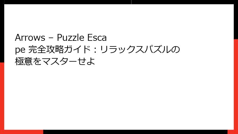 Arrows – Puzzle Escape 完全攻略ガイド：リラックスパズルの極意をマスターせよ