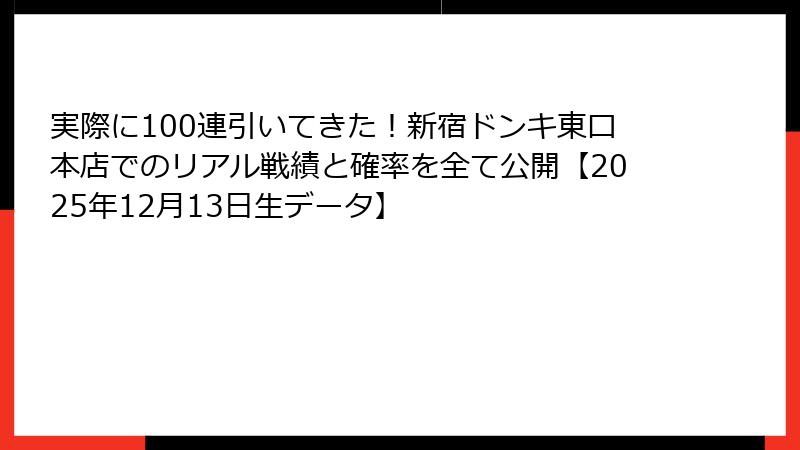 実際に100連引いてきた！新宿ドンキ東口本店でのリアル戦績と確率を全て公開【2025年12月13日生データ】