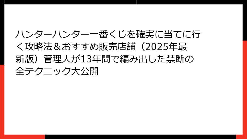 ハンターハンター一番くじを確実に当てに行く攻略法＆おすすめ販売店舗（2025年最新版）管理人が13年間で編み出した禁断の全テクニック大公開
