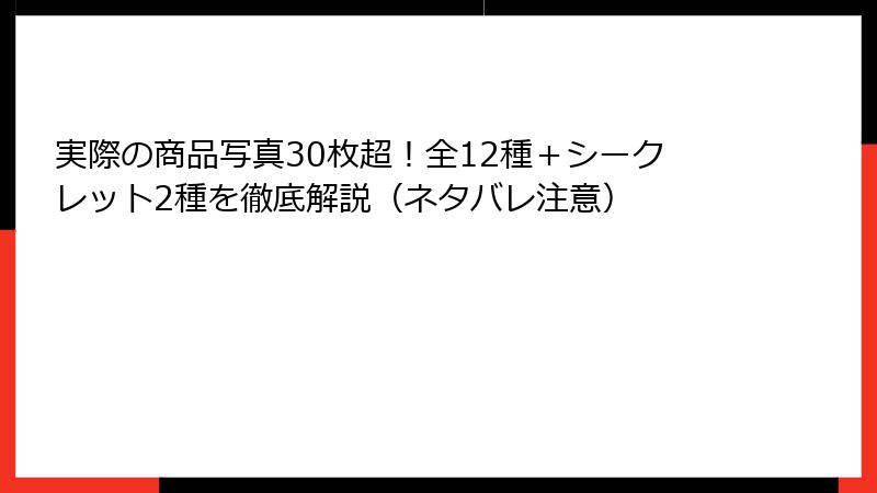 実際の商品写真30枚超！全12種＋シークレット2種を徹底解説（ネタバレ注意）
