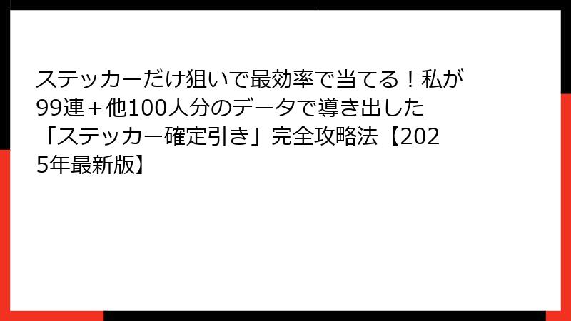 ステッカーだけ狙いで最効率で当てる！私が99連＋他100人分のデータで導き出した「ステッカー確定引き」完全攻略法【2025年最新版】