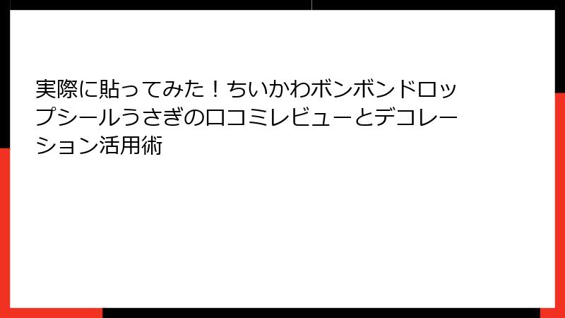 実際に貼ってみた！ちいかわボンボンドロップシールうさぎの口コミレビューとデコレーション活用術