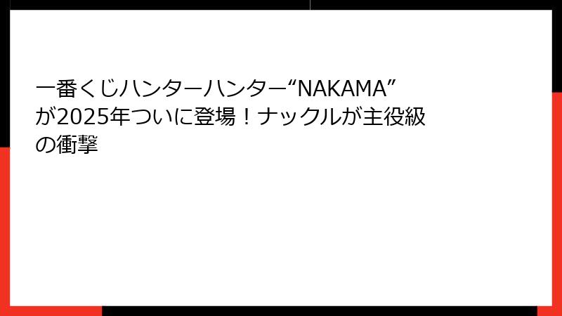 一番くじハンターハンター“NAKAMA”が2025年ついに登場！ナックルが主役級の衝撃