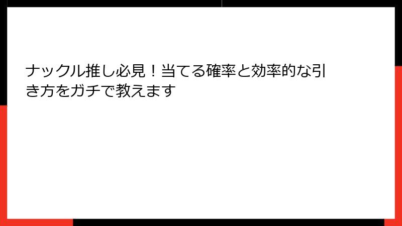 ナックル推し必見！当てる確率と効率的な引き方をガチで教えます