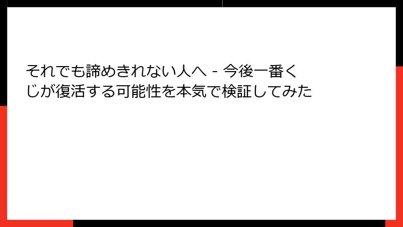 それでも諦めきれない人へ - 今後一番くじが復活する可能性を本気で検証してみた