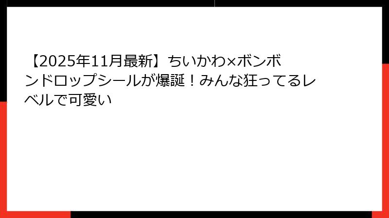 【2025年11月最新】ちいかわ×ボンボンドロップシールが爆誕！みんな狂ってるレベルで可愛い