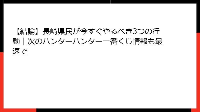 【結論】長崎県民が今すぐやるべき3つの行動｜次のハンターハンター一番くじ情報も最速で