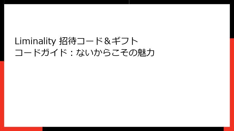 Liminality 招待コード＆ギフトコードガイド：ないからこその魅力